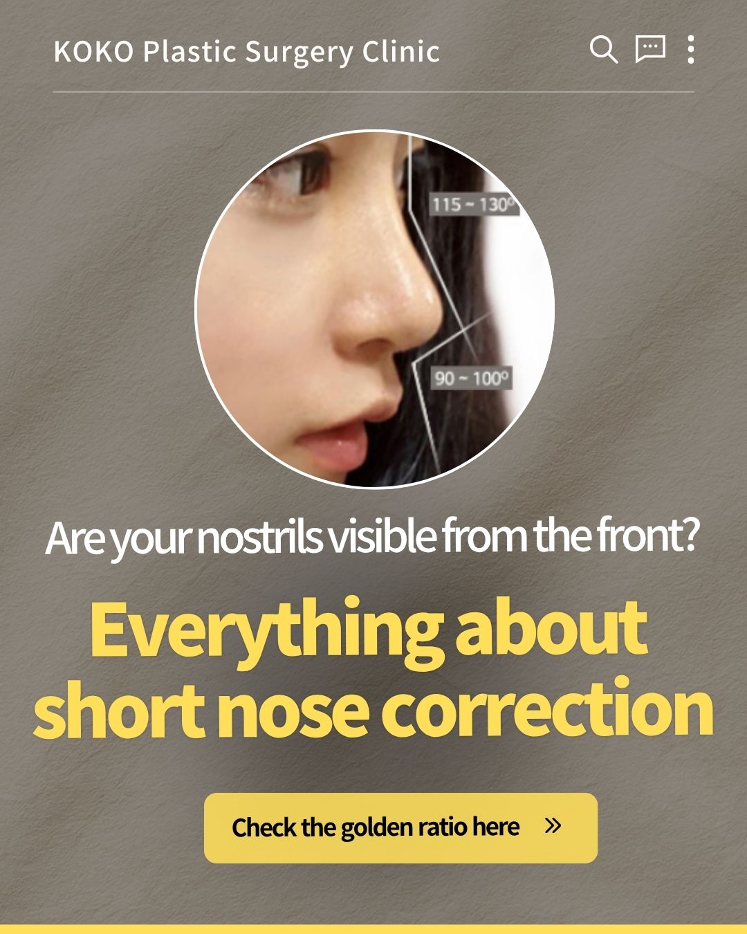 A promotional image for KOKO Plastic Surgery Clinic. In the center, there is a circular photo of a woman's side profile overlaid with lines showing the ideal nasal angles: 115~130 degrees and 90~100 degrees. Below the photo, the text reads "Are your nostrils visible from the front?" in white, followed by "Everything about short nose correction" in large yellow letters. At the bottom, there is a yellow button that says "Check the golden ratio here