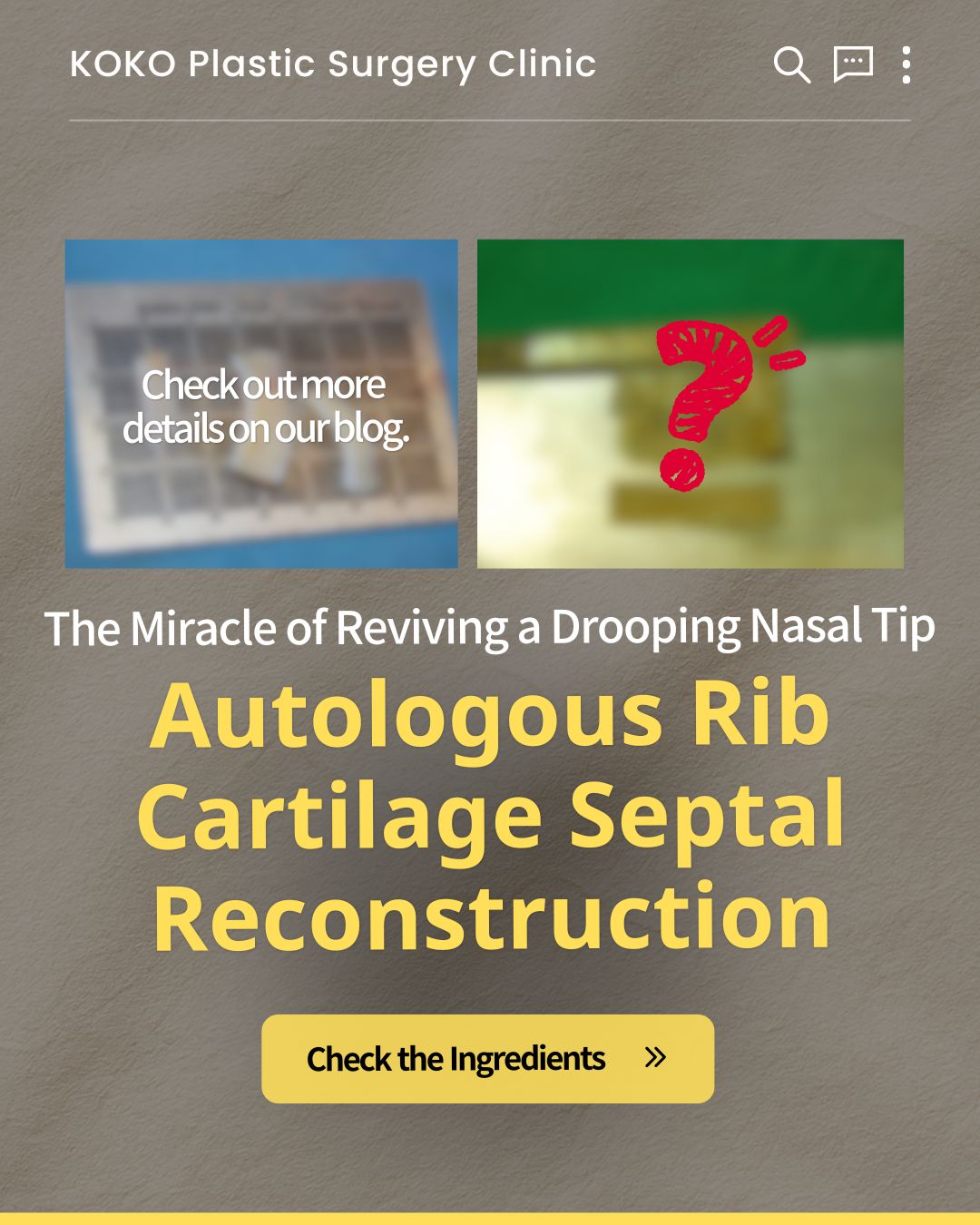 Promotional image for KOKO Plastic Surgery Clinic. The top features two blurred preview images—one of surgical materials and another with a red question mark. The main text reads, "The Miracle of Reviving a Drooping Nasal Tip," followed by large yellow text stating, "Autologous Rib Cartilage Septal Reconstruction." At the bottom, there is a yellow button that says, "Check the Ingredients >>".